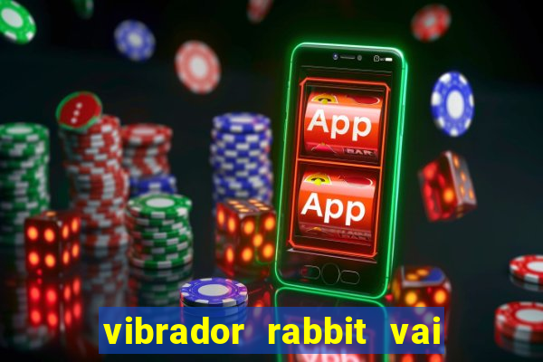 vibrador rabbit vai e vem